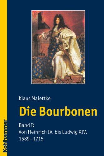 Die Bourbonen 1: Von Heinrich IV. bis Ludwig XIV. (1589-1715): BD I