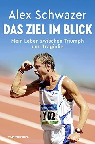 Alex Schwazer: Das Ziel im Blick ¬- Mein Leben zwischen Triumph und Tragödie – Meine wahre Geschichte zum Dopingskandal