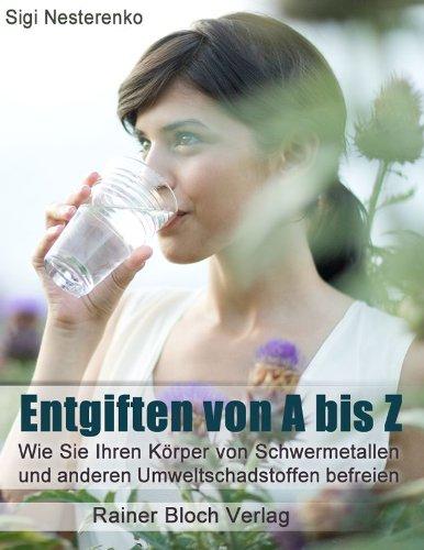 Entgiften von A bis Z: Wie Sie Ihren Körper von Schwermetallen und anderen Umweltschadstoffen befreien