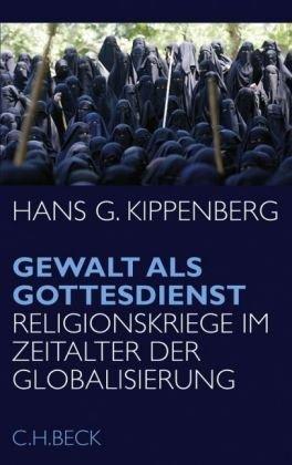 Gewalt als Gottesdienst: Religionskriege im Zeitalter der Globalisierung