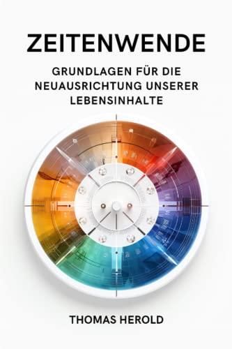 Zeitenwende - Grundlagen für die Neuausrichtung unserer Lebensinhalte in den zwölf Lebensbereichen