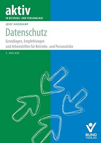 Datenschutz: Grundlagen, Empfehlungen und Arbeitshilfen für Betriebs-und Personalräte (aktiv in der Interessenvertretung)