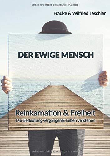 Der ewige Mensch: Reinkarnation & Freiheit - die Bedeutung vergangener Leben verstehen