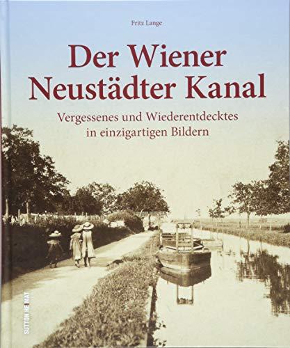 Die Geschichte des Wiener Neustädter Kanals. Rund 220 Fotografien zeigen Vergessenes und Wiederentdecktes von der Wiener Neustadt bis nach Wien. (Sutton Archivbilder)