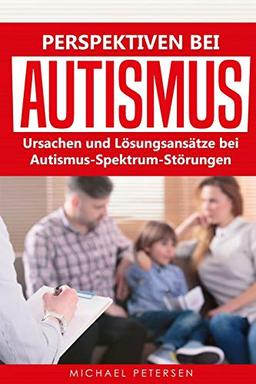 Perspektiven bei Autismus: Ursachen und Lösungsansätze bei Autismus-Spektrum-Störungen