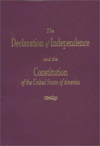 The Declaration of Independence and the Constitution of the United States of America