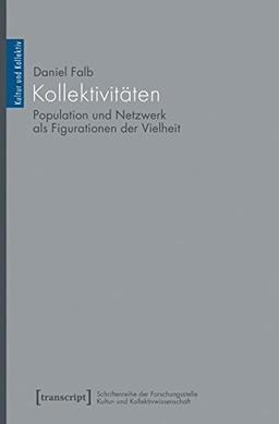 Kollektivitäten: Population und Netzwerk als Figurationen der Vielheit (Kultur und Kollektiv)