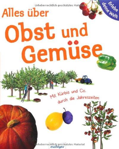 Alles über Obst und Gemüse. Erlebe deine Welt: Mit Kürbis & Co. durch die Jahreszeiten