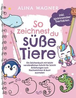 So zeichnest du süße Tiere: Ein Zeichenbuch mit leicht verständlichen Schritt-für-Schritt-Anleitungen zum Nachzeichnen & bunt ausmalen: Spielerisch ... Konzentration und Selbstbewusstsein fördern