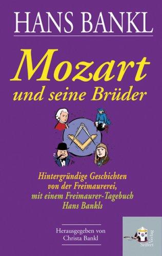 Mozart und seine Brüder: Hintergründige Geschichten von der Freimaurerei