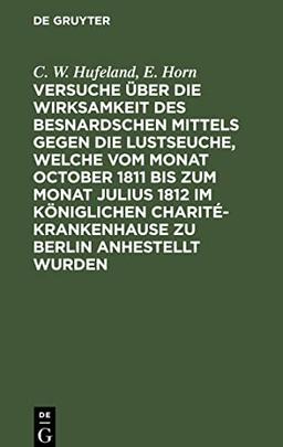 Versuche über die Wirksamkeit des Besnardschen Mittels gegen die Lustseuche, welche vom Monat October 1811 bis zum Monat Julius 1812 im Königlichen Charité-Krankenhause zu Berlin anhestellt wurden