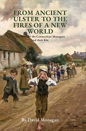 From Ancient Ulster to the Fires of a New World: The Story of the Connecticut Monagans and their Kin