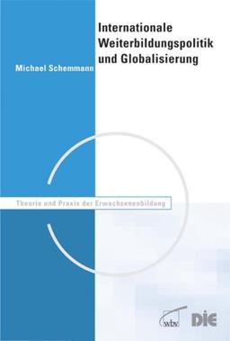 Internationale Weiterbildungspolitik und Globalisierung: Orientierungen und Aktivitäten von OECD, EU, UNESCO und Weltbank