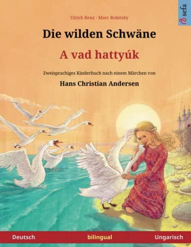 Die wilden Schwäne – A vad hattyúk. Zweisprachiges Kinderbuch nach einem Märchen von Hans Christian Andersen (Deutsch – Ungarisch) (www.childrens-books-bilingual.com)