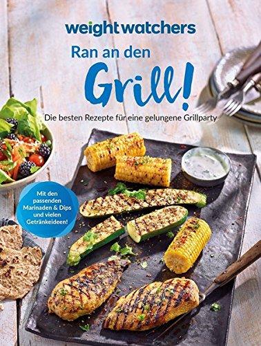 Weight Watchers - Ran an den Grill! Die besten Rezepte für eine gelungene Grillparty