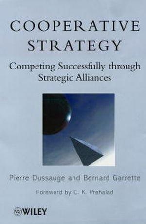 Cooperative Strategy: Competing Successfully through Strategic Alliances