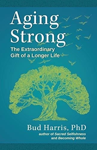 Aging Strong: The Extraordinary Gift of a Longer Life