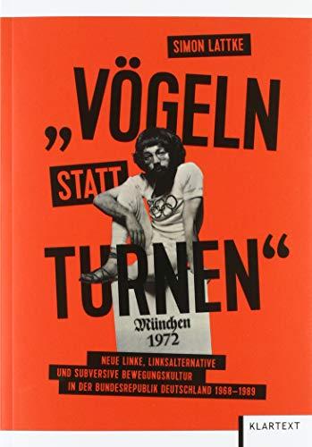 Vögeln statt Turnen: Neue linke, linksalternative und subversive Bewegungskultur in der Bundesrepublik Deutschland 1968-1989