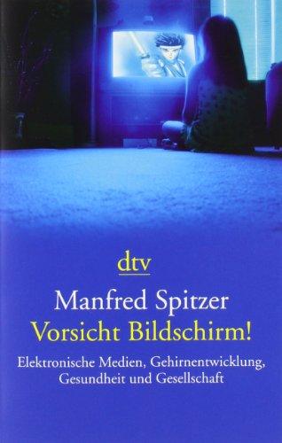 Vorsicht Bildschirm!: Elektronische Medien, Gehirnentwicklung, Gesundheit und Gesellschaft