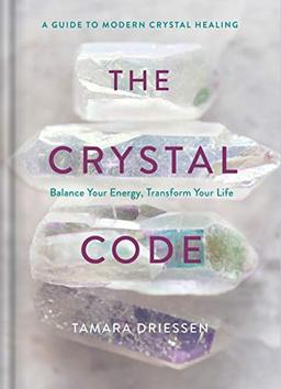 The Crystal Code: Balance Your Energy, Transform Your Life