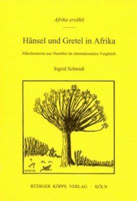 Hänsel und Gretel in Afrika: Märchentexte aus Namibia im internationalen Vergleich (Afrika erzählt Bd. 7)