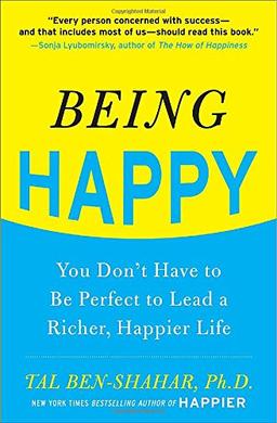 Being Happy: You Don't Have to Be Perfect to Lead a Richer, Happier Life