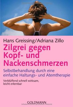 Zilgrei gegen Kopf- und Nackenschmerzen: Selbstbehandlung durch eine einfache Haltungs- und Atemtherapie - Verblüffend schnell wirksam, leicht erlernbar