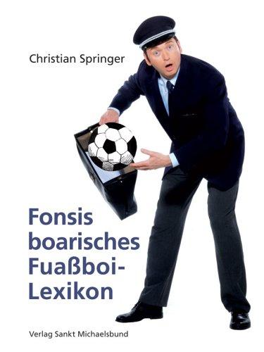 Fonsis boarisches Fuassboi-Lexikon. Für Anfänga und Brofis und für de, de bloß mitredn mächtn