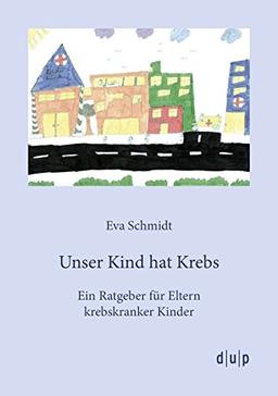 Unser Kind hat Krebs: Ein Ratgeber für Eltern krebskranker Kinder