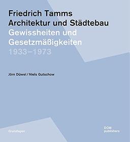 Friedrich Tamms. Architektur und Städtebau 1933–1973: Gewissheiten und Gesetzmäßigkeiten (Grundlagen/Basics)