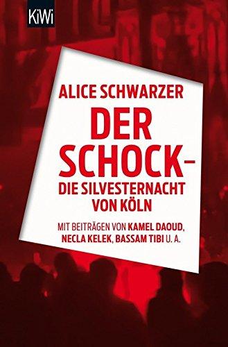 Der Schock - die Silvesternacht in Köln: Mit Beiträgen von Rita Breuer, Kamel Daoud, Alexandra Eul,Marieme Hélie- Lucas, Necla Kelek, Florian Klenk, Alice Schwarzer, Bassam Tibi (KiWi)