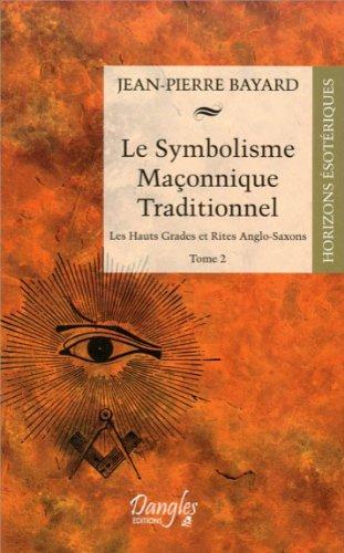 Le symbolisme maçonnique traditionnel. Vol. 2. Les hauts grades et rites anglo-saxons