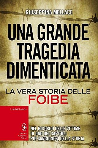 Una grande tragedia dimenticata. La vera storia delle foibe (I volti della storia)