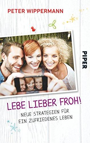 Lebe lieber froh!: Neue Strategien für ein zufriedenes Leben