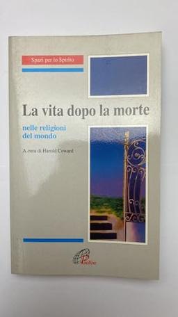 La vita dopo la morte. Nelle grandi religioni del mondo (Spazi per lo spirito, Band 18)