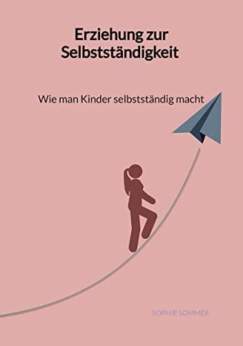 Erziehung zur Selbstständigkeit - Wie man Kinder selbstständig macht