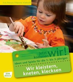 Wir kleistern, kneten, klecksen: Ideen und Spiele für die 1- bis 3-Jährigen