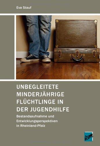 Unbegleitete Minderjährige Flüchtlinge in der Jugendhilfe: Bestandsaufnahme und Entwicklungsperspektiven in Rheinland-Pfalz