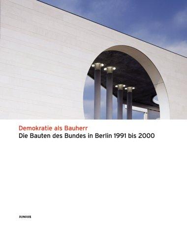 Demokratie als Bauherr. Die Bauten des Bundes in Berlin 1991 bis 2000