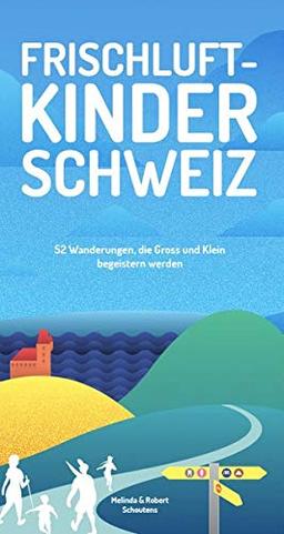 Frischluftkinder Schweiz: 52 Wanderungen, die Gross und Klein begeistern werden