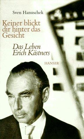 Keiner blickt dir hinter das Gesicht: Das Leben Erich Kästners