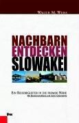 Slowakei: Ein Reisebegleiter in die fremde Nähe. Mit Routenvorschlägen und vielen Geheimtipps