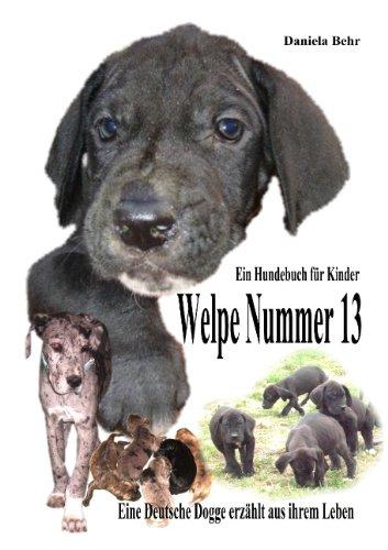 Welpe Nummer 13  Ein Hundekind erzählt aus seinem Leben Die Geschichte einer Deutschen Dogge: Ein Buch vom Hund für Kinder