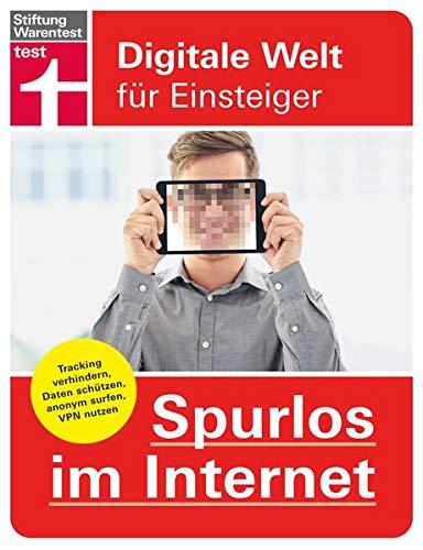 Spurlos im Internet: Tracking verhindern, Daten schützen, anonym surfen, VPN nutzen (Digitale Welt für Einsteiger)