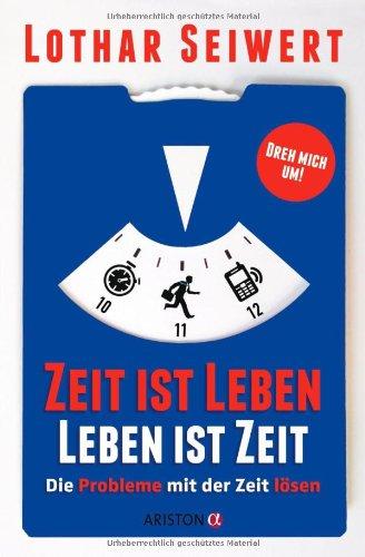 Zeit ist Leben, Leben ist Zeit: Die Probleme mit der Zeit lösen // Die Chancen der Zeit nutzen