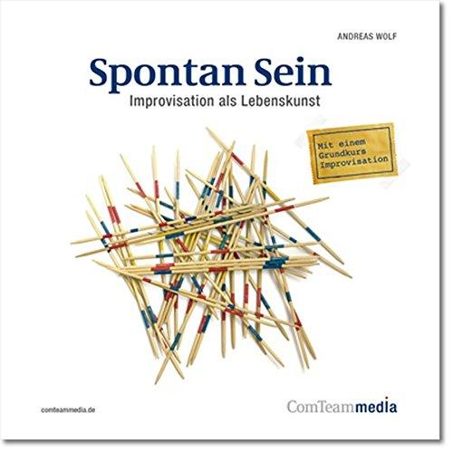 Spontan Sein: Improvisation als Lebenskunst