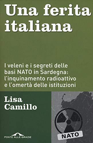 Una ferita italiana. I veleni e i segreti delle basi NATO in Sardegna: l'inquinamento radioattivo e l'omertà delle istituzioni (Inchieste, Band 50)