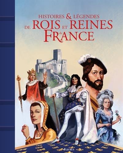 Histoires & légendes de rois et reines de France