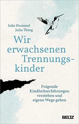 Wir erwachsenen Trennungskinder: Prägende Kindheitserfahrungen verstehen und eigene Wege gehen