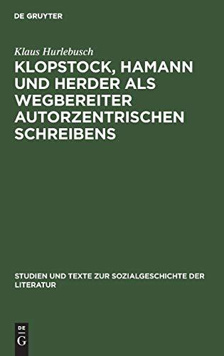 Klopstock, Hamann und Herder als Wegbereiter autorzentrischen Schreibens: Ein philologischer Beitrag zur Charakterisierung der literarischen Moderne ... Sozialgeschichte der Literatur, 86, Band 86)